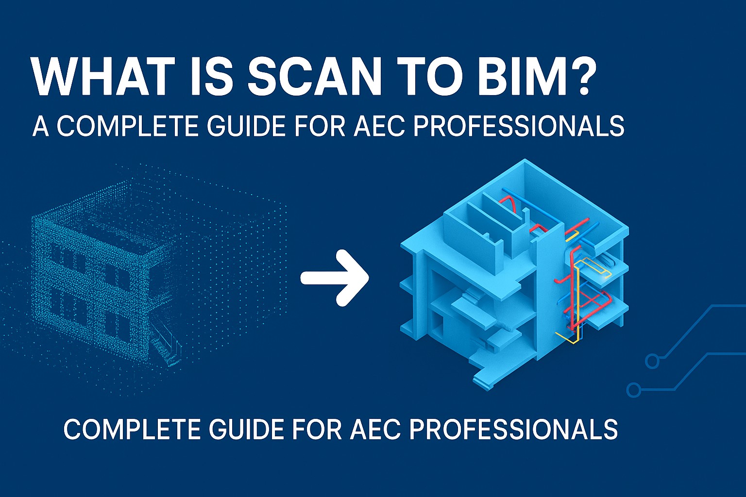 What is Scan to BIM? A Complete Guide for AEC Professionals